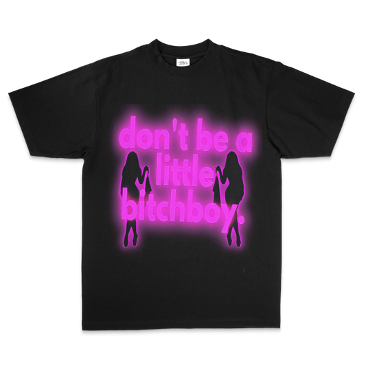 DON’T BE A LITTLE BITCHBOY